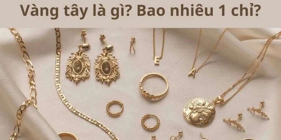 Vàng Tây Là Vàng Gì? Tất Tần Tật Kiến Thức Từ A-Z Về Vàng Tây Cho Người Mới