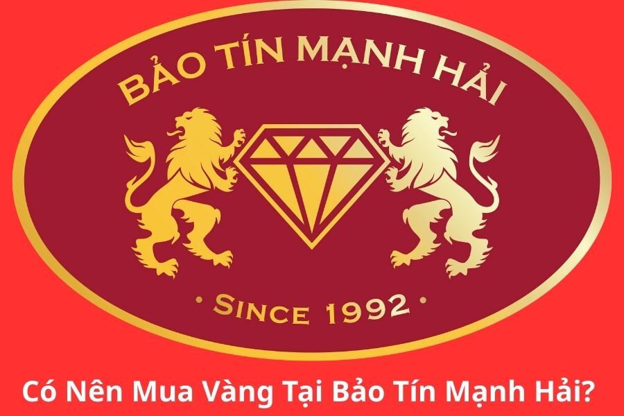 Có Nên Mua Vàng Tại Bảo Tín Mạnh Hải? Review Chi Tiết Từ Chuyên Gia Kim Hoàn 2026