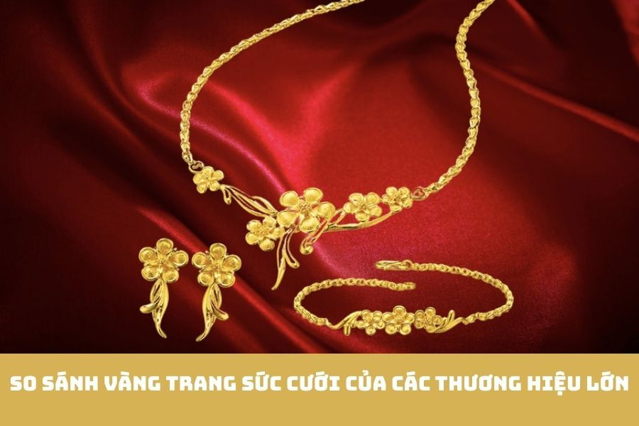 So sánh vàng trang sức cưới của các thương hiệu lớn: Nên chọn mua ở đâu?